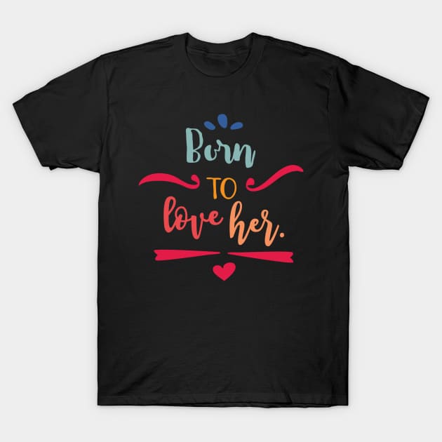 Born to Love Her T-Shirt by TeeBunny17